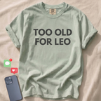 TOO OLD FOR LEO T-Shirt