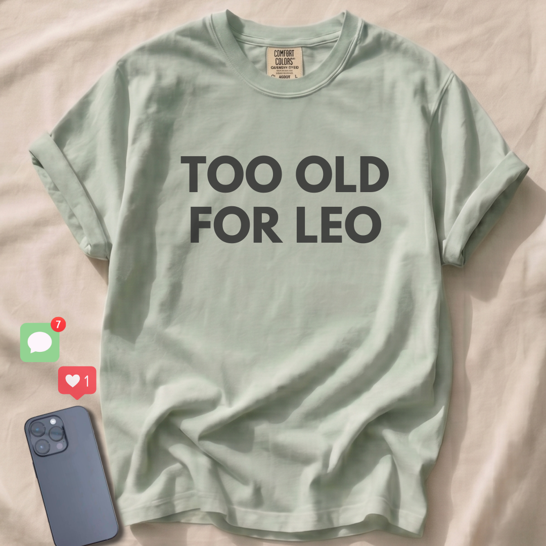 TOO OLD FOR LEO T-Shirt