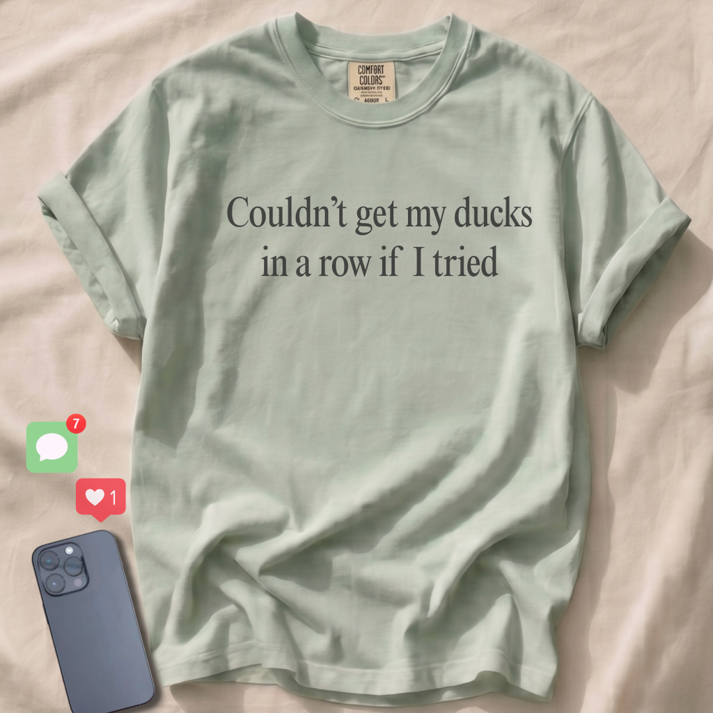 Couldn't get my ducks in a row if I tried T-Shirt