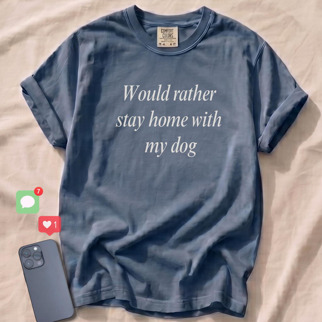 Would rather stay home with my dog T-Shirt