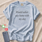 Would rather stay home with my dog T-Shirt