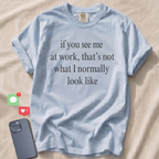 If you see me at work... T-Shirt