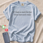 It's been so much fun that I must leave early T-Shirt