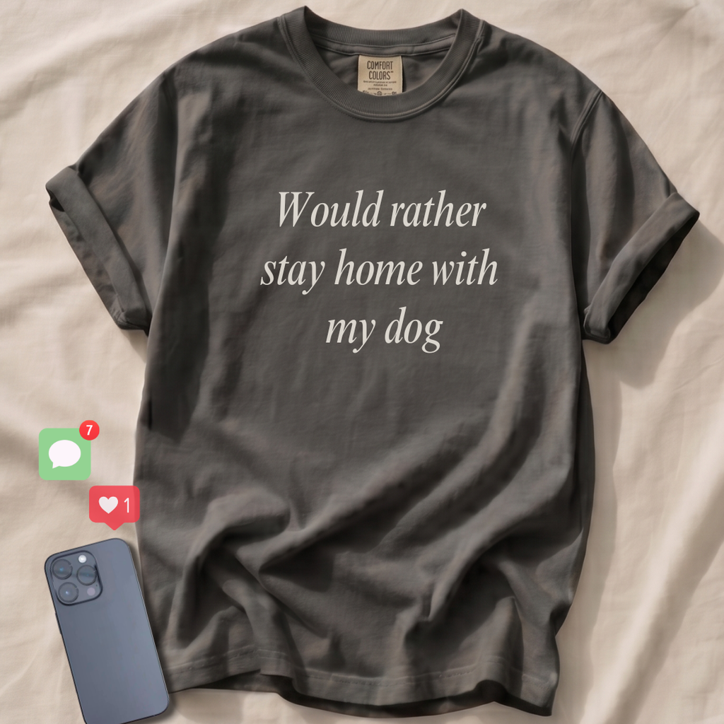 Would rather stay home with my dog T-Shirt