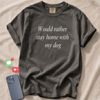 Would rather stay home with my dog T-Shirt