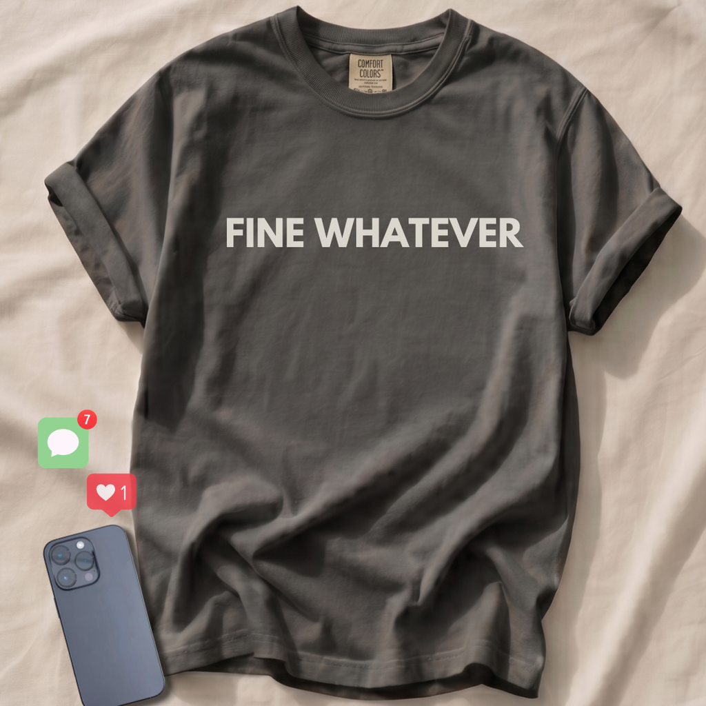 FINE WHATEVER T-Shirt