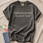 Couldn't get my ducks in a row if I tried T-Shirt