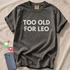 TOO OLD FOR LEO T-Shirt