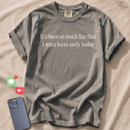 It's been so much fun that I must leave early T-Shirt