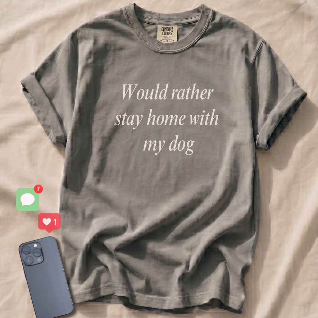 Would rather stay home with my dog T-Shirt