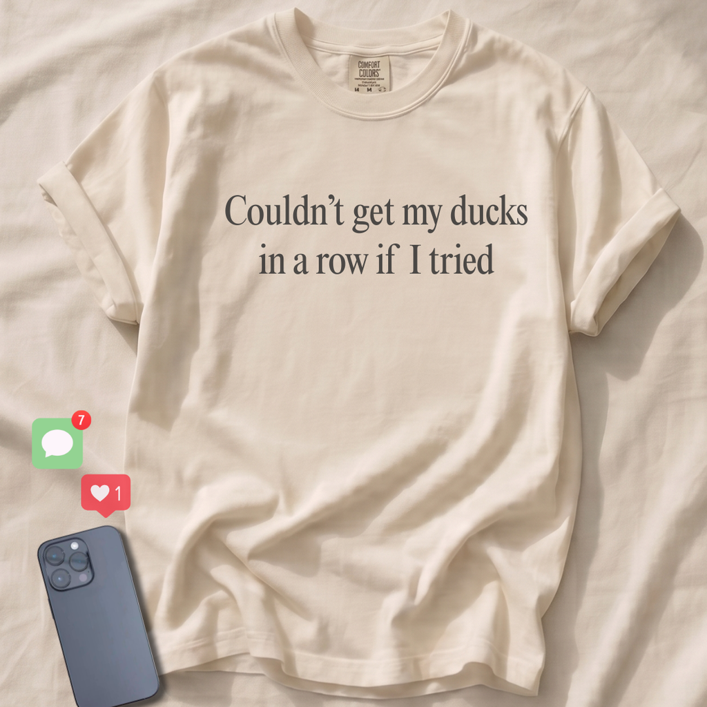 Couldn't get my ducks in a row if I tried T-Shirt