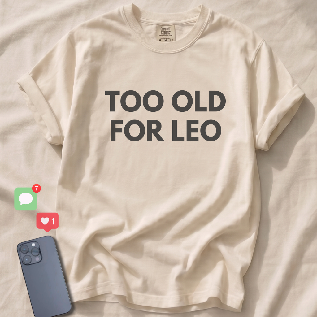 TOO OLD FOR LEO T-Shirt