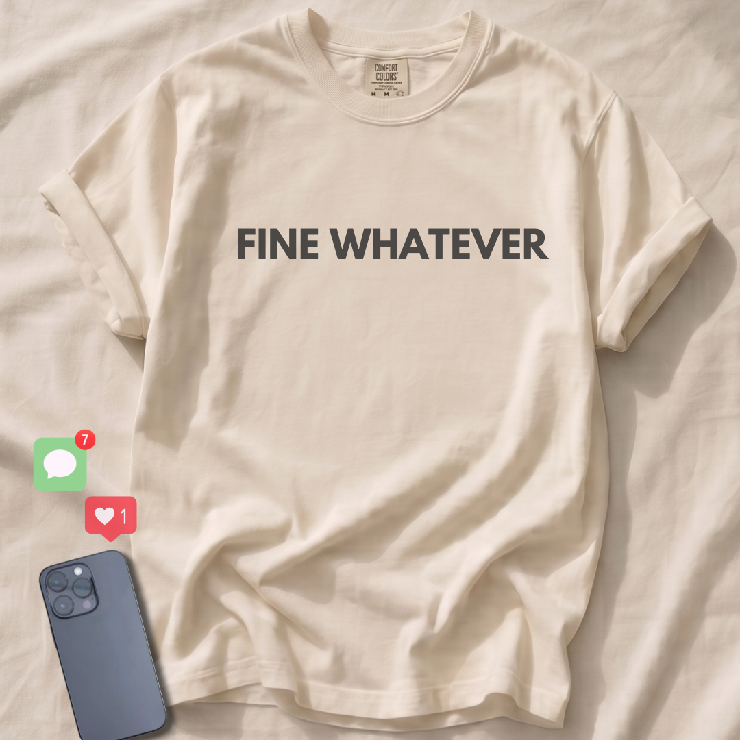 FINE WHATEVER T-Shirt