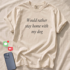 Would rather stay home with my dog T-Shirt