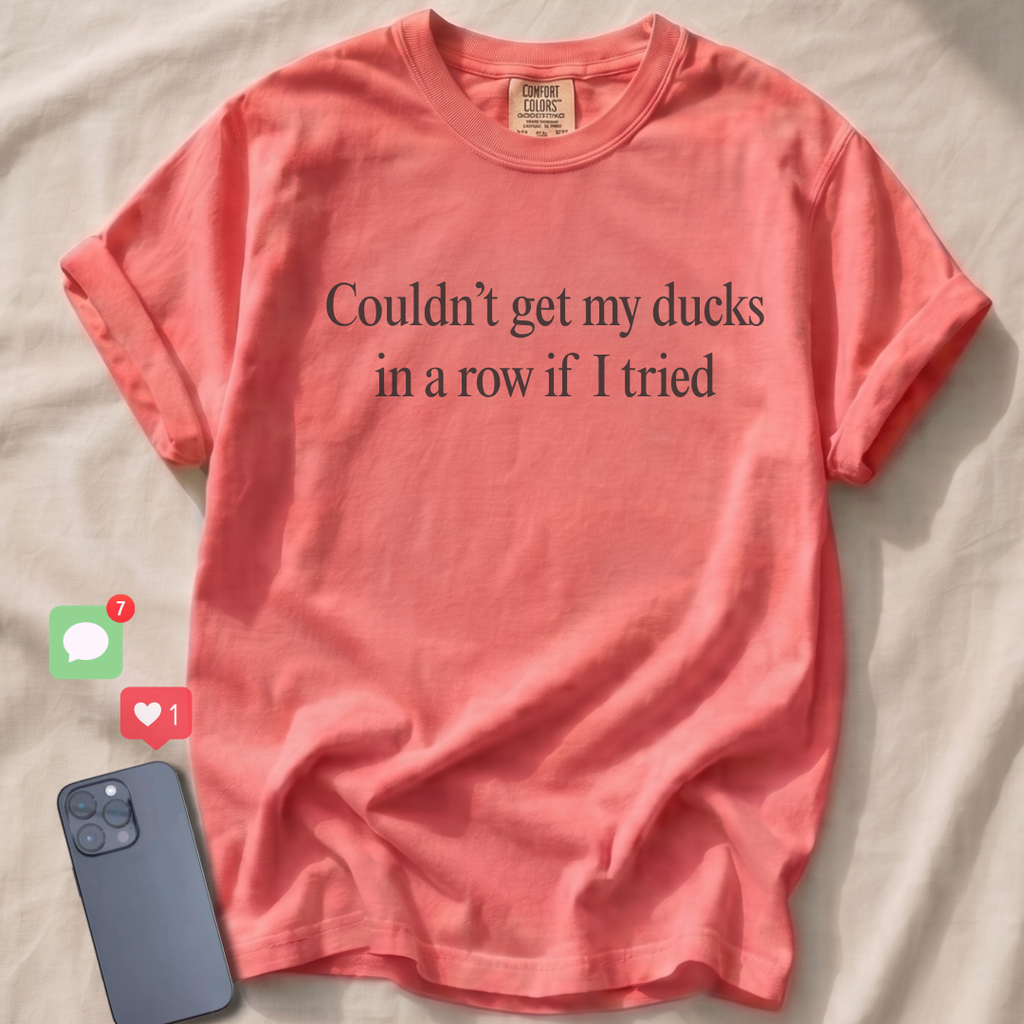 Couldn't get my ducks in a row if I tried T-Shirt